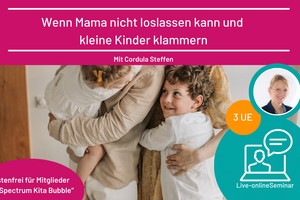 Wenn Mama nicht loslassen kann und kleine Kinder klammern